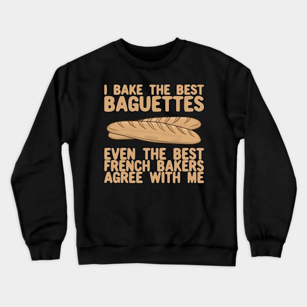 I Bake The Best Baguettes - French Bakers Agree With Me Crewneck Sweatshirt by KawaiinDoodle